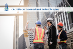 Các Tiêu Chí Đánh Giá Nhà Thầu Xây Dựng