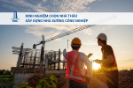 Kinh Nghiệm Chọn Nhà Thầu Xây Dựng Nhà Xưởng Công Nghiệp