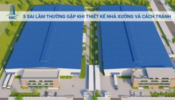 5 Sai lầm thường gặp khi thiết kế nhà xưởng và cách tránh