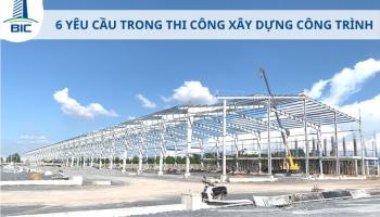 6 YÊU CẦU CƠ BẢN TRONG THI CÔNG XÂY DỰNG CÔNG TRÌNH