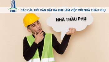 Các Câu Hỏi Cần Đặt Ra Khi Làm Việc Với Nhà Thầu Phụ