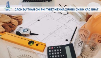 Cách Dự Toán Chi Phí Thiết Kế Nhà Xưởng Chính Xác Nhất