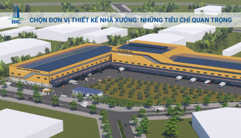 Chọn Đơn Vị Thiết Kế Nhà Xưởng: Những Tiêu Chí Quan Trọng