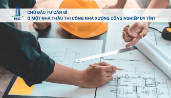 Chủ Đầu Tư Cần Gì Ở Một Nhà Thầu Thi Công Nhà Xưởng Công Nghiệp Uy Tín? 
