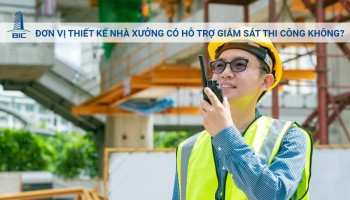 Đơn Vị Thiết Kế Nhà Xưởng Có Hỗ Trợ Giám Sát Thi Công Không?