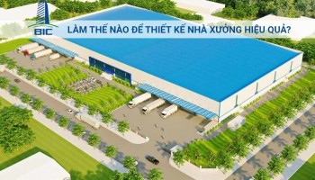 Làm Thế Nào Để Thiết Kế Nhà Xưởng Hiệu Quả?