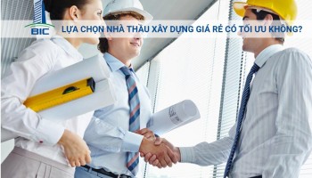 Lựa Chọn Nhà Thầu Xây Dựng Giá Rẻ Có Tối Ưu Không?