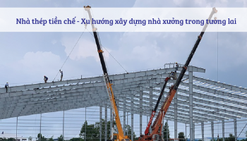Nhà thép tiền chế - Xu hướng xây dựng nhà xưởng trong tương lai