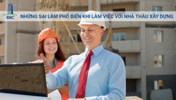 Những Sai Lầm Phổ Biến Khi Làm Việc Với Nhà Thầu Xây Dựng