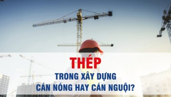 THÉP XÂY DỰNG LÀ THÉP CÁN NÓNG HAY CÁN NGUỘI
