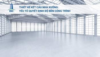 Thiết Kế Kết Cấu Nhà Xưởng: Yếu Tố Quyết Định Độ Bền Công Trình