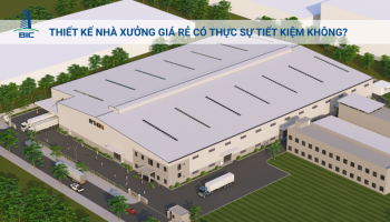Thiết Kế Nhà Xưởng Giá Rẻ Có Thực Sự Tiết Kiệm Không?