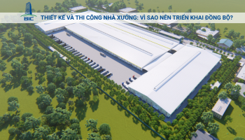 Thiết Kế Và Thi Công Nhà Xưởng: Vì Sao Nên Triển Khai Đồng Bộ?
