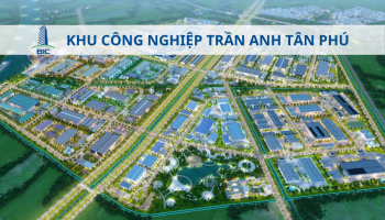 TÌM HIỂU VỀ KHU CÔNG NGHIỆP TRẦN ANH TÂN PHÚ