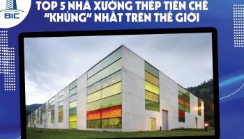 TOP 5 NHÀ XƯỞNG THÉP TIỀN CHẾ “KHỦNG” NHẤT TRÊN THẾ GIỚI