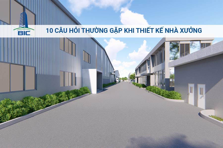 10 Câu Hỏi Thường Gặp Khi Thiết Kế Nhà Xưởng