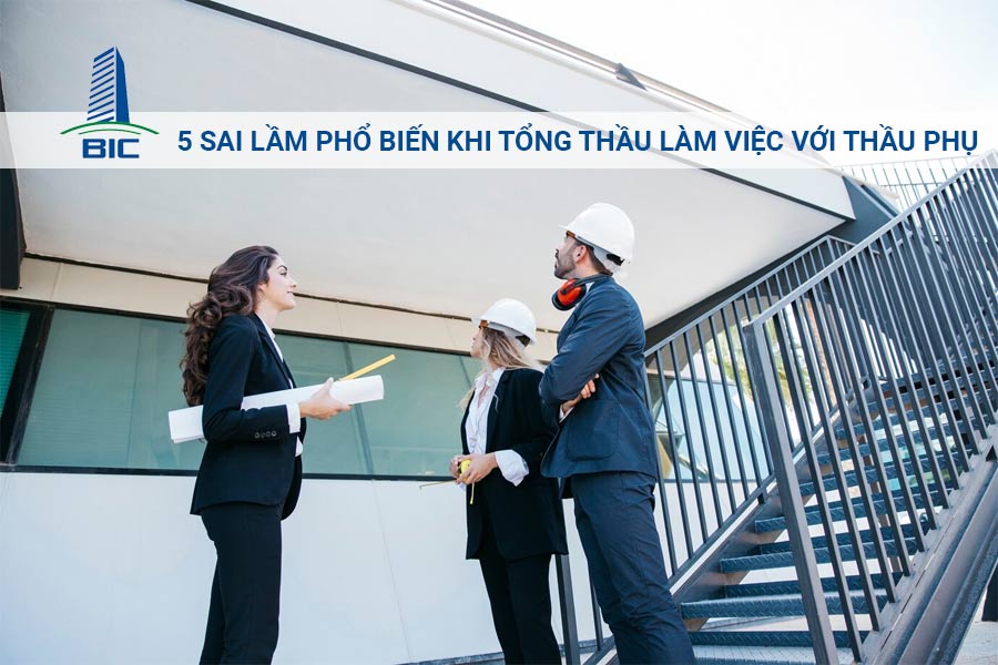 5 Sai Lầm Phổ Biến Khi Tổng Thầu Làm Việc Với Thầu Phụ
