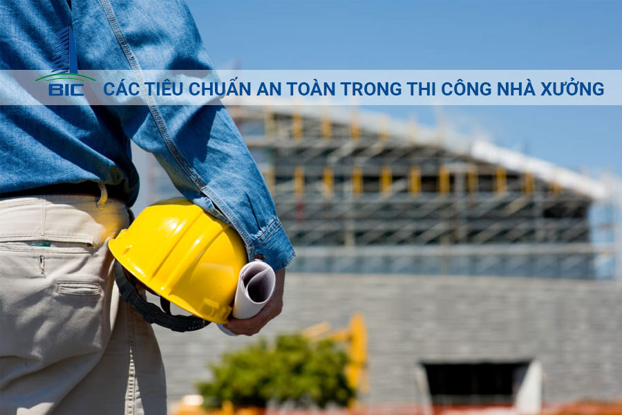 Các tiêu chuẩn an toàn trong thi công nhà xưởng