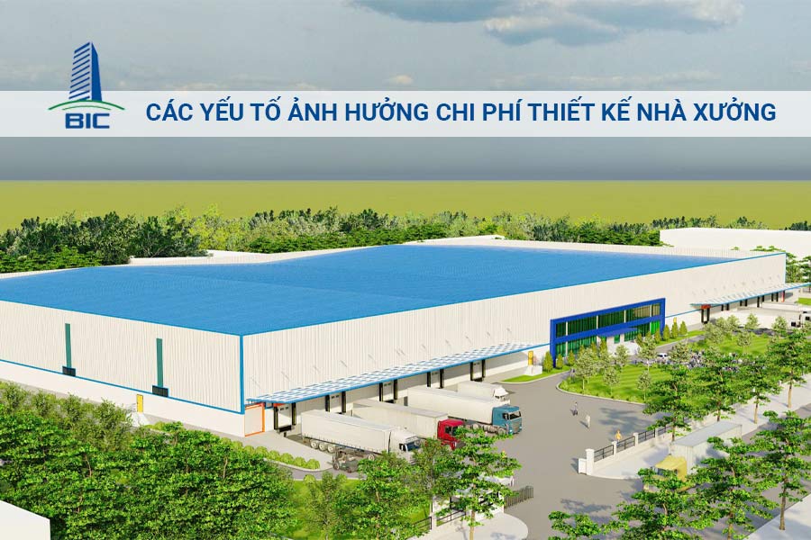 Các Yếu Tố Ảnh Hưởng Chi Phí Thiết Kế Nhà Xưởng