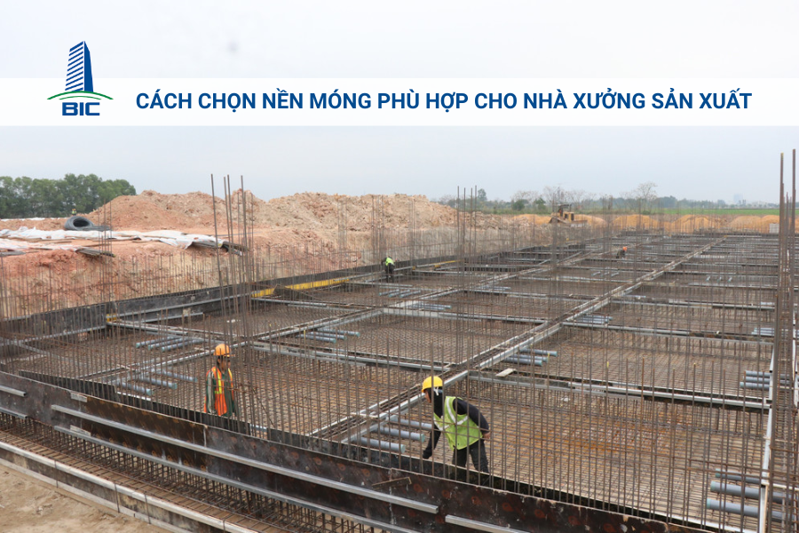 Cách Chọn Nền Móng Phù Hợp Cho Nhà Xưởng Sản Xuất