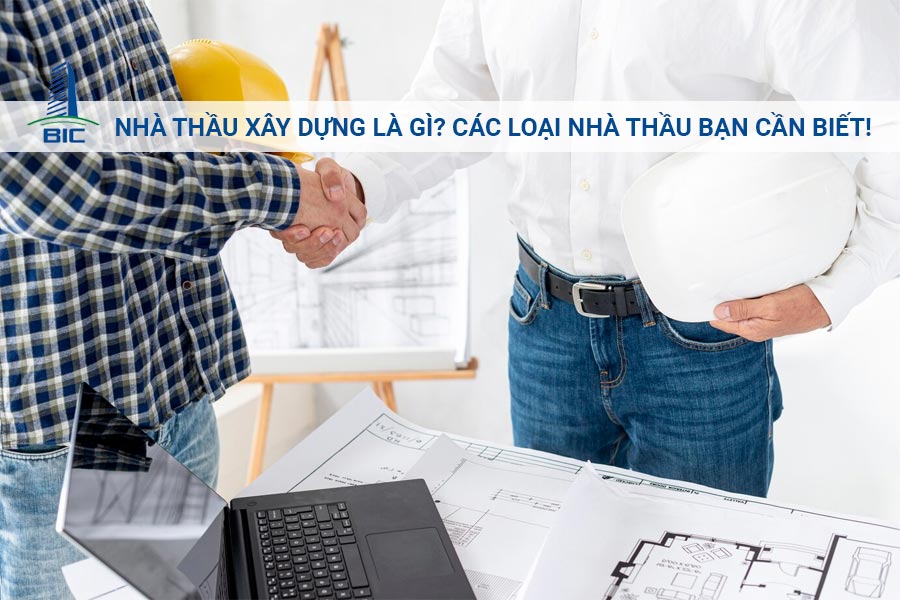 Nhà Thầu Xây Dựng Là Gì? Các Loại Nhà Thầu Bạn Cần Biết!