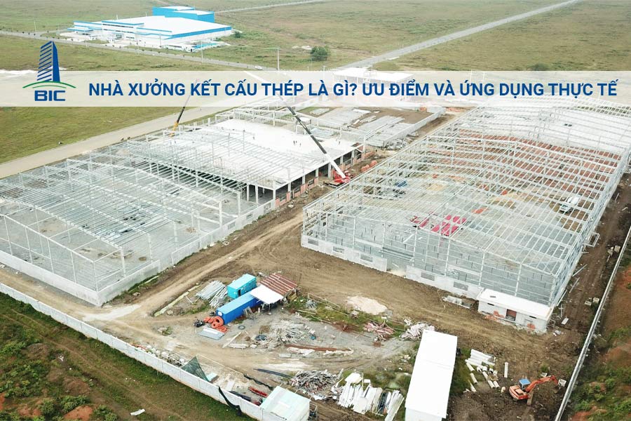 Nhà Xưởng Kết Cấu Thép Là Gì? Ưu Điểm Và Ứng Dụng Thực Tế