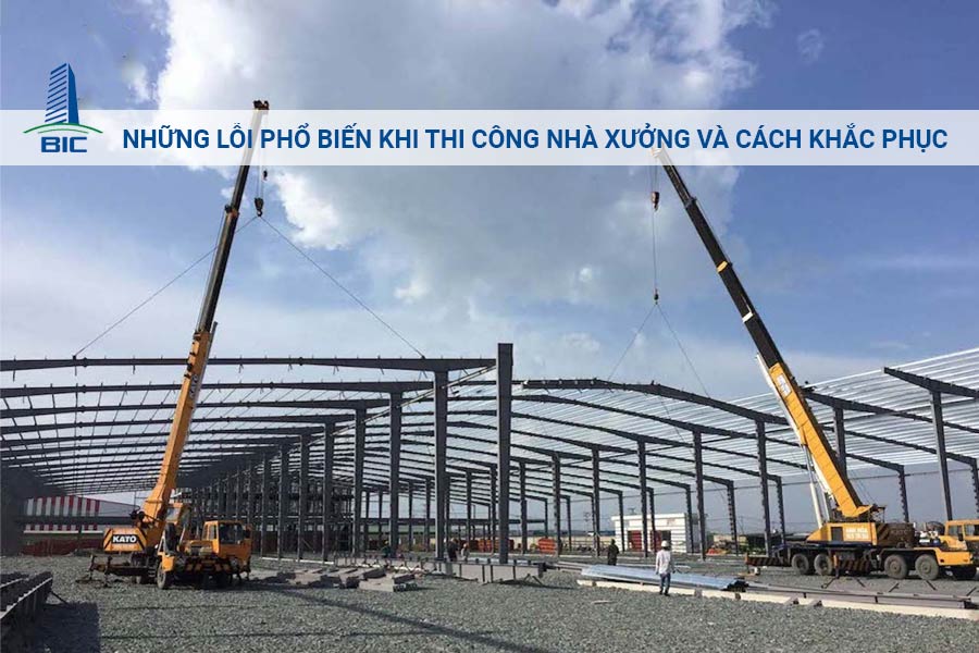 Những Lỗi Phổ Biến Khi Thi Công Nhà Xưởng Và Cách Khắc Phục