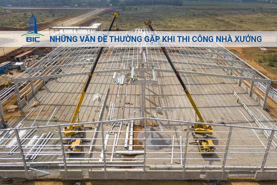 Những Vấn Đề Thường Gặp Khi Thi Công Nhà Xưởng