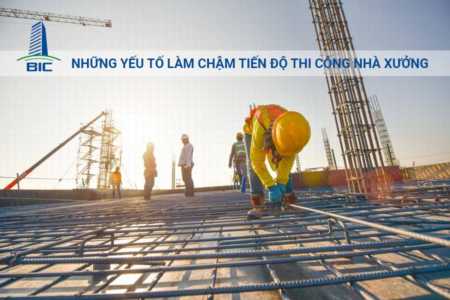 Những Yếu Tố Làm Chậm Tiến Độ Thi Công Nhà Xưởng
