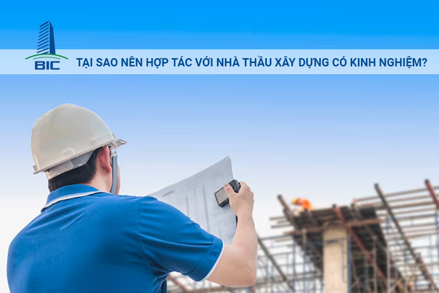 Tại Sao Nên Hợp Tác Với Nhà Thầu Xây Dựng Có Kinh Nghiệm?