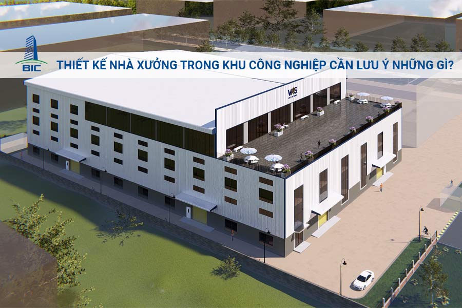 Thiết Kế Nhà Xưởng Trong Khu Công Nghiệp Cần Lưu Ý Những Gì?