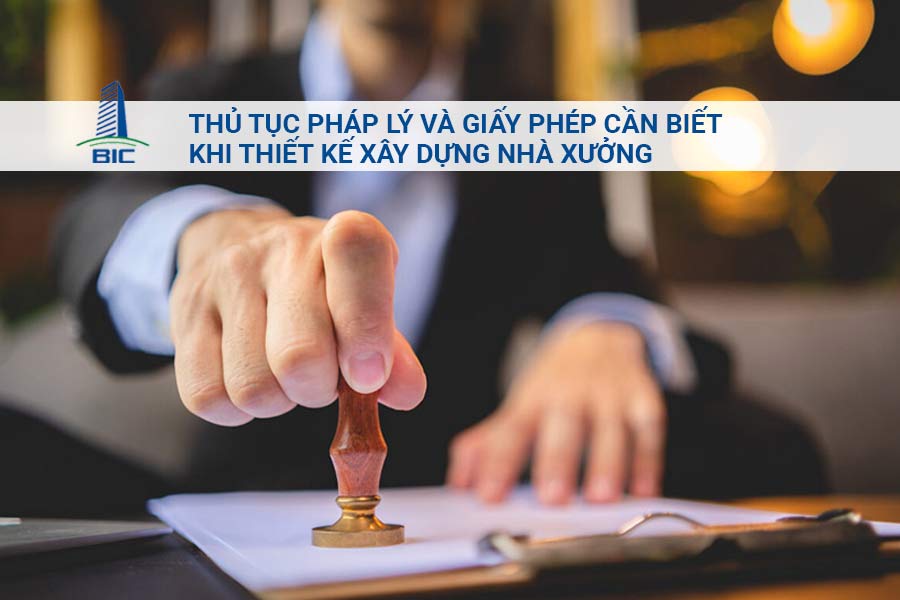 Thủ Tục Pháp Lý Và Giấy Phép Cần Biết Khi Thiết Kế Xây Dựng Nhà Xưởng