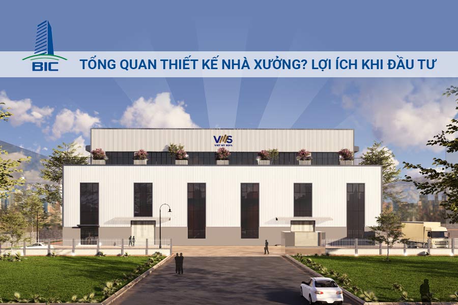 Tổng Quan Thiết Kế Nhà Xưởng? Lợi ÍCh Khi Đầu Tư